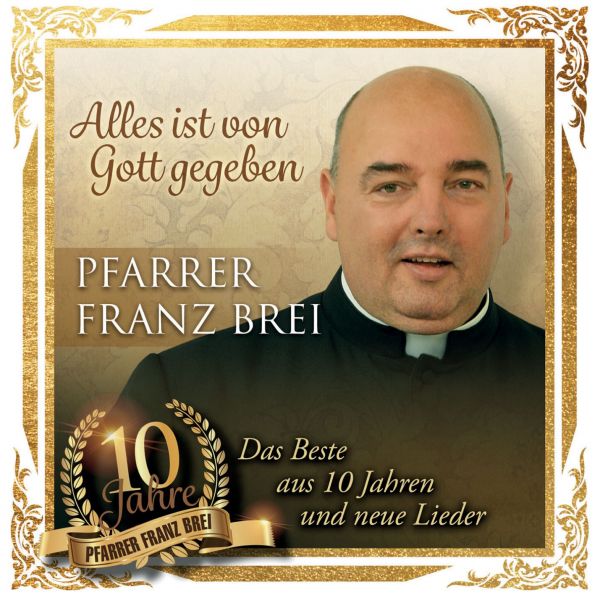 Pfarrer Brei, Franz - Alles ist von Gott gegeben - 10 Jahre Pfarrer Franz Brei