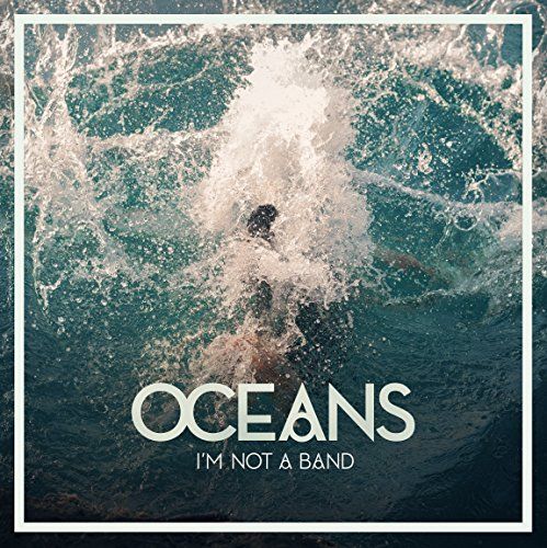 I&#039;m Not A Band - Oceans
