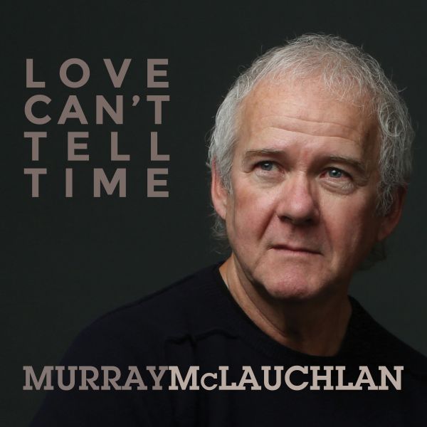 McLauchlan, Murray - Love Can&#039;t Tell Time