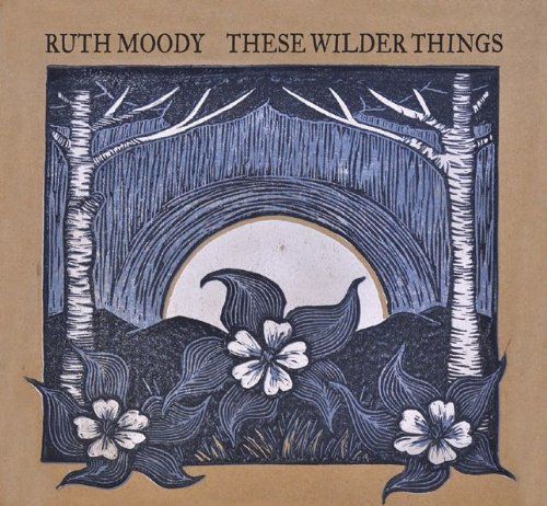 Moody, Ruth - These wilder things